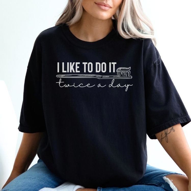 I Like To Do It Twice A Day Dental Shirt - Cozy Bee Studio