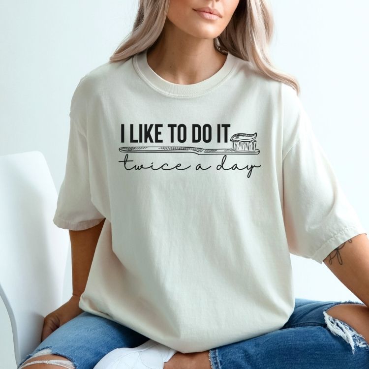 I Like To Do It Twice A Day Dental Shirt - Cozy Bee Studio