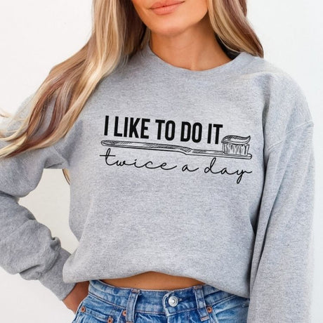 I Like To Do It Twice A Day Dental Sweatshirt - Cozy Bee Studio