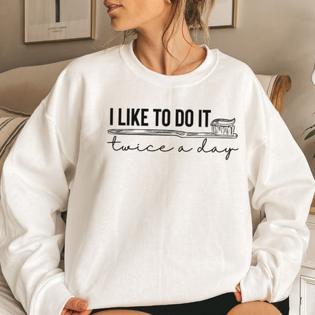 I Like To Do It Twice A Day Dental Sweatshirt - Cozy Bee Studio