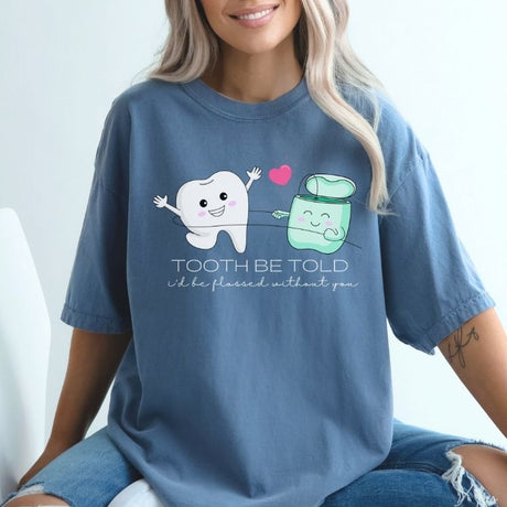 Tooth Be Told I'd Be Flossed Without You Shirt - Cozy Bee Studio